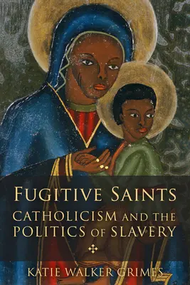 Svätci na úteku: Katolicizmus a politika otroctva - Fugitive Saints: Catholicism and the Politics of Slavery