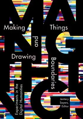 Vytváranie vecí a kreslenie hraníc: Experimenty v digitálnych humanitných vedách - Making Things and Drawing Boundaries: Experiments in the Digital Humanities