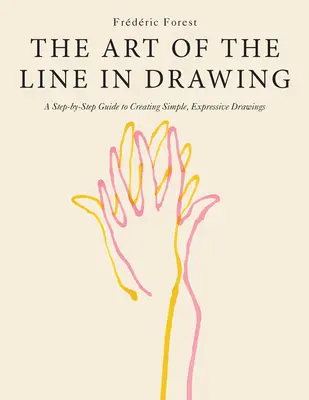 The Art of the Line in Drawing: Kresba: krok za krokom: návod na tvorbu jednoduchých, výrazných kresieb - The Art of the Line in Drawing: A Step-By-Step Guide to Creating Simple, Expressive Drawings
