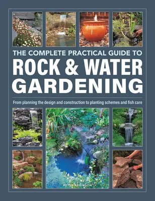 Kompletný praktický sprievodca skalkami a vodnými záhradami: Od plánovania dizajnu a výstavby až po schémy výsadby a starostlivosť o ryby - The Complete Practical Guide to Rock & Water Gardening: From Planning the Design and Construction to Planting Schemes and Fish Care