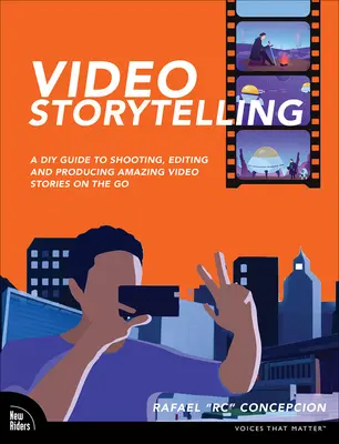 Projekty na tvorbu videozáznamov: Príručka pre domácich majstrov, ako natáčať, upravovať a vytvárať úžasné videopríbehy na cestách - Video Storytelling Projects: A DIY Guide to Shooting, Editing and Producing Amazing Video Stories on the Go