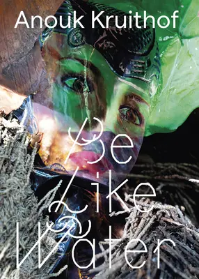 Anouk Kruithofová: Buďte ako voda - Anouk Kruithof: Be Like Water