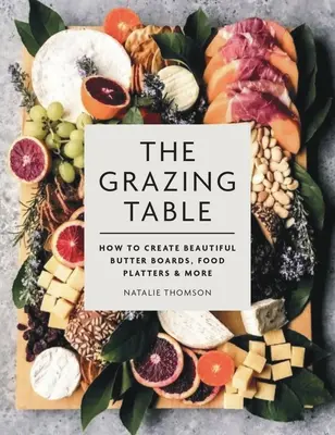Stôl na pasenie: Ako si vytvoriť krásne maslové dosky, taniere s jedlom a iné - The Grazing Table: How to Create Beautiful Butter Boards, Food Platters & More