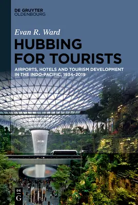 Hubbing pre turistov: Letiská, hotely a rozvoj cestovného ruchu v Indopacifiku, 1934-2019 - Hubbing for Tourists: Airports, Hotels and Tourism Development in the Indo-Pacific, 1934-2019