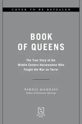 Kniha kráľovien: Pravdivý príbeh žien z Blízkeho východu, ktoré bojovali vo vojne proti terorizmu - Book of Queens: The True Story of the Middle Eastern Horsewomen Who Fought the War on Terror