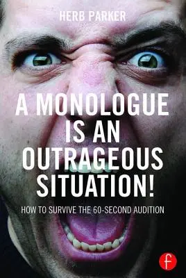 Monológ je poburujúca situácia! Ako prežiť 60-sekundový konkurz - A Monologue Is an Outrageous Situation!: How to Survive the 60-Second Audition