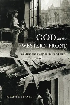 Boh na západnom fronte: Vojaci a náboženstvo v prvej svetovej vojne - God on the Western Front: Soldiers and Religion in World War I