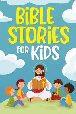 Biblické príbehy pre deti: Nadčasové kresťanské príbehy na rast v Božej láske: Klasické príbehy na dobrú noc pre deti každého veku: zbierka krátkych - Bible Stories for Kids: Timeless Christian Stories to Grow in God's Love: Classic Bedtime Tales for Children of Any Age: a Collection of Short