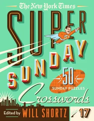 The New York Times Super nedeľné krížovky, 17. zväzok: 50 nedeľných hádaniek - The New York Times Super Sunday Crosswords Volume 17: 50 Sunday Puzzles