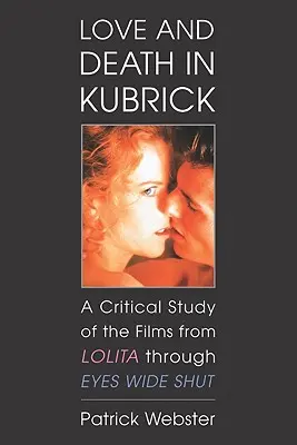 Láska a smrť u Kubricka: Kritická štúdia filmov od Lolity po Eyes Wide Shut - Love and Death in Kubrick: A Critical Study of the Films from Lolita Through Eyes Wide Shut
