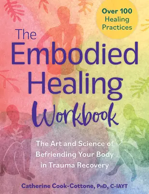 Pracovný zošit o liečbe vtelením: Umelecké a vedecké poznatky o priateľstve s telom pri zotavovaní z traumy: Viac ako 100 liečebných postupov - The Embodied Healing Workbook: The Art and Science of Befriending Your Body in Trauma Recovery: Over 100 Healing Practices