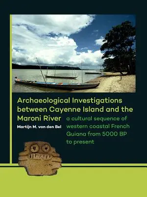 Archeologické výskumy medzi ostrovom Cayenne a riekou Maroni: Kultúrna sekvencia západného pobrežia Francúzskej Guyany od roku 5000 BP do súčasnosti - Archaeological Investigations Between Cayenne Island and the Maroni River: A Cultural Sequence of Western Coastal French Guiana from 5000 BP to Presen