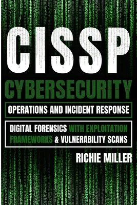 Cissp: Cybersecurity Operations and Incident Response: Vydanie: Digital Forensics with Exploitation Frameworks & Vulnerability Scans - Cissp: Cybersecurity Operations and Incident Response: Digital Forensics with Exploitation Frameworks & Vulnerability Scans