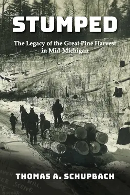 Stumped: Dedičstvo veľkej úrody borovice v strednom Michigane - Stumped: The Legacy of the Great Pine Harvest in Mid-Michigan