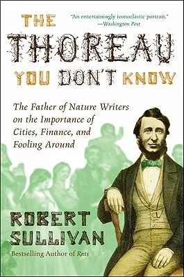 Thoreau, ktorého nepoznáte: Otec spisovateľov o prírode o význame miest, financií a hlúpostí - The Thoreau You Don't Know: The Father of Nature Writers on the Importance of Cities, Finance, and Fooling Around