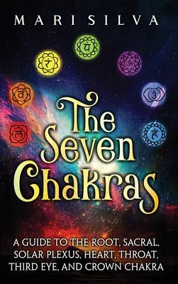 Sedem čakier: Čakry: sprievodca koreňovou, sakrálnou, solárnou, srdcovou, hrdlovou, tretím okom a korunnou čakrou - The Seven Chakras: A Guide to the Root, Sacral, Solar Plexus, Heart, Throat, Third Eye, and Crown Chakra