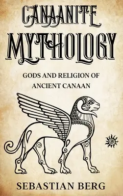 Kanaánska mytológia: Bohovia a náboženstvo starovekého Kanaánu - Canaanite Mythology: Gods and Religion of Ancient Canaan