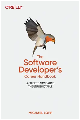 Kariérna príručka softvérového vývojára: Príručka pre navigáciu v nepredvídateľnom prostredí - The Software Developer's Career Handbook: A Guide to Navigating the Unpredictable