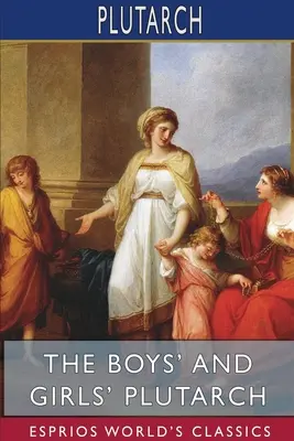 Plutarchos pre chlapcov a dievčatá (Esprios Classics): White: John S. White (edícia pre chlapcov a dievčatá s úvodom) - The Boys' and Girls' Plutarch (Esprios Classics): Edited for Boys and Girls With Introductions By John S. White