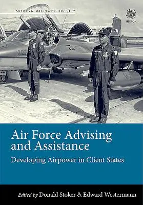 Poradenstvo a pomoc vzdušných síl: Rozvoj vzdušných síl v klientských štátoch - Air Force Advising and Assistance: Developing Airpower in Client States