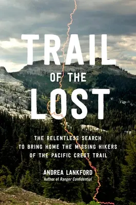 Stezka stratených: Neúnavné pátranie po nezvestných turistoch z Pacifickej hrebeňovej cesty - Trail of the Lost: The Relentless Search to Bring Home the Missing Hikers of the Pacific Crest Trail