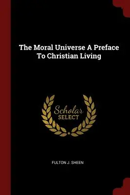 Morálny vesmír: Predslov ku kresťanskému životu - The Moral Universe A Preface To Christian Living