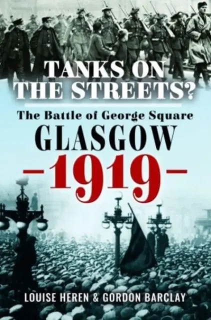 Tanky na uliciach? Bitka na George Square, Glasgow, 1919 - Tanks on the Streets?: The Battle of George Square, Glasgow, 1919
