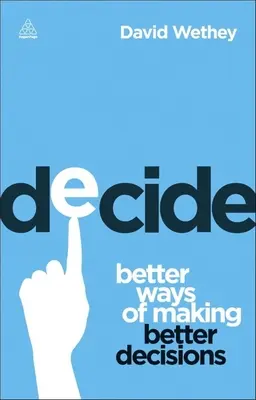 Rozhodnite sa: Lepšie spôsoby prijímania lepších rozhodnutí - Decide: Better Ways of Making Better Decisions