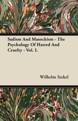 Sadizmus a masochizmus - Psychológia nenávisti a krutosti - I. diel. - Sadism and Masochism - The Psychology of Hatred and Cruelty - Vol. I.