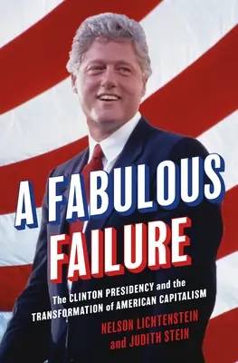 Báječné zlyhanie: Clintonovo predsedníctvo a transformácia amerického kapitalizmu - A Fabulous Failure: The Clinton Presidency and the Transformation of American Capitalism