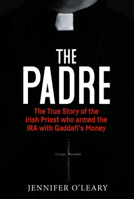Padre: Pravdivý príbeh írskeho kňaza, ktorý za Kaddáfího peniaze vyzbrojil IRA - The Padre: The True Story of the Irish Priest Who Armed the IRA with Gaddafi's Money