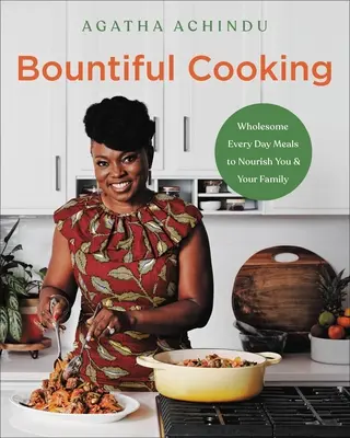 Hojné varenie: Vydarené každodenné jedlá, ktoré zasýtia vás aj vašu rodinu - Bountiful Cooking: Wholesome Everyday Meals to Nourish You and Your Family