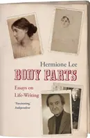 Časti tela: Essays on Life-Writing. Hermione Lee - Body Parts: Essays on Life-Writing. Hermione Lee