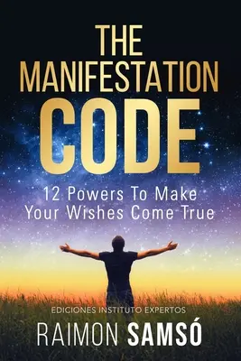 Manifestačný kód: 12 schopností, vďaka ktorým sa vám splnia vaše želania - The Manifestation Code: 12 powers to make your wishes come true