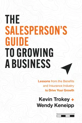 Príručka obchodníka pre rozvoj podnikania: Lekcie z odvetvia dávok a poistenia, ktoré vám pomôžu v raste - The Salesperson's Guide to Growing a Business: Lessons from the Benefits and Insurance Industry to Drive Your Growth