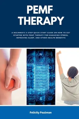 PEMF terapia: PEMF terapia pre začiatočníkov: 5-krokový stručný návod, ako začať s PEMF terapiou na zvládanie stresu, zlepšenie spánku a - PEMF Therapy: A Beginner's 5-Step Quick Start Guide on How to Get Started with PEMF Therapy for Managing Stress, Improving Sleep, an