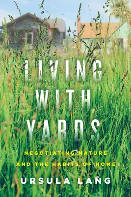 Život s dvormi: Ako sa žije s ženami: Vyjednávanie o prírode a zvykoch domova - Living with Yards: Negotiating Nature and the Habits of Home