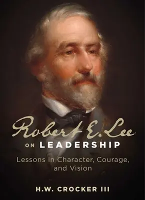 Robert E. Lee o vodcovstve: Lee Lee: lekcie charakteru, odvahy a vízie - Robert E. Lee on Leadership: Lessons in Character, Courage, and Vision