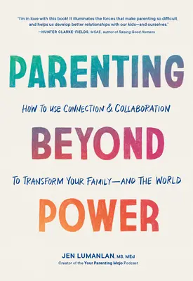 Rodičovstvo za hranicami moci: Ako využiť spojenie a spoluprácu na premenu vašej rodiny - a sveta - Parenting Beyond Power: How to Use Connection and Collaboration to Transform Your Family--And the World