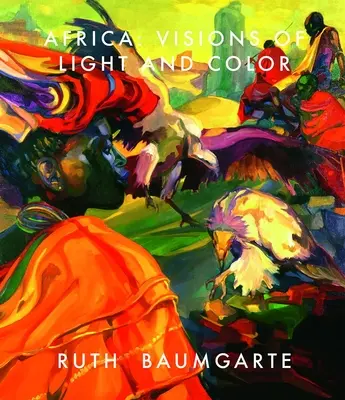 Ruth Baumgarte: Bumbarová: Afrika: Bumgartenová: Vízie svetla a farieb - Ruth Baumgarte: Africa: Visions of Light and Color