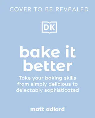 Upečte to lepšie: 70 úžasných receptov na zlepšenie vašich pekárskych zručností - Bake It Better: 70 Show-Stopping Recipes to Level Up Your Baking Skills