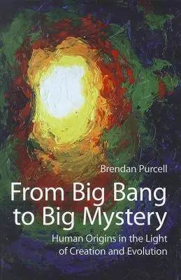 Od veľkého tresku k veľkému tajomstvu: Pôvod človeka vo svetle stvorenia a evolúcie - From Big Bang to Big Mystery: Human Origins in the Light of Creation and Evolution