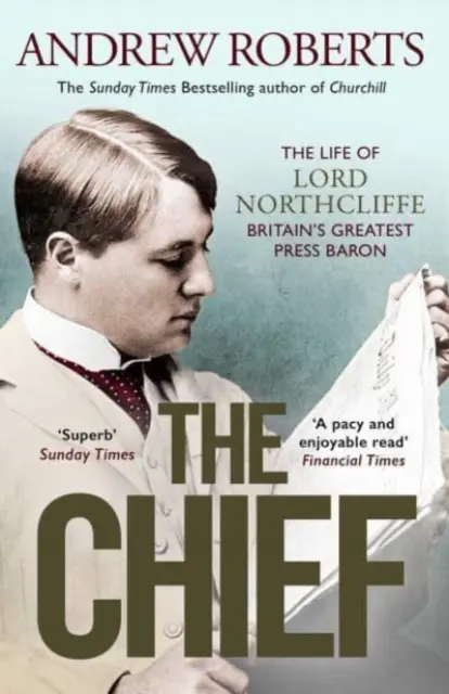 Šéf - Život lorda Northcliffa Najväčší britský tlačový barón - Chief - The Life of Lord Northcliffe Britain's Greatest Press Baron