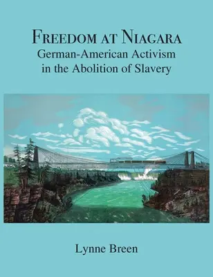 Sloboda na Niagare: Niagarská sloboda: nové vydanie: nemecko-americký aktivizmus pri zrušení otroctva - Freedom at Niagara: German-American Activism in the Abolition of Slavery