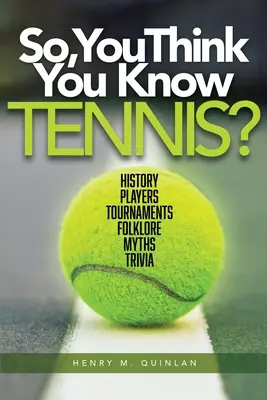 Takže si myslíte, že poznáte tenis?: História, hráči, turnaje, folklór, mýty, zaujímavosti - So, You Think You Know Tennis?: History, Players, Tournaments, Folklore, Myths, Trivia