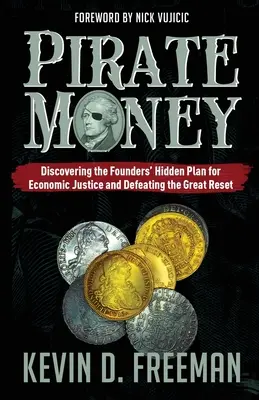 Pirátske peniaze: Odhalenie skrytého plánu zakladateľov pre ekonomickú spravodlivosť a prekonanie veľkého resetu - Pirate Money: Discovering the Founders' Hidden Plan for Economic Justice and Defeating the Great Reset