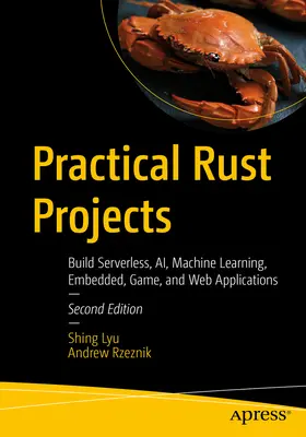 Praktické projekty Rust: Budovanie bezserverových, Ai, strojového učenia, vstavaných, herných a webových aplikácií - Practical Rust Projects: Build Serverless, Ai, Machine Learning, Embedded, Game, and Web Applications