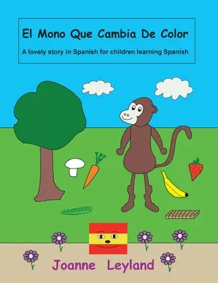 El Mono Que Cambia De Color: Krásny príbeh v španielčine pre deti, ktoré sa učia španielčinu - El Mono Que Cambia De Color: A lovely story in Spanish for children learning Spanish