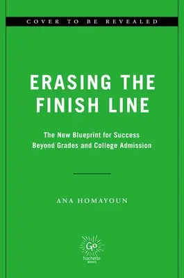 Vymazanie cieľovej čiary: Nový plán úspechu za hranicami známok a prijatia na vysokú školu - Erasing the Finish Line: The New Blueprint for Success Beyond Grades and College Admission