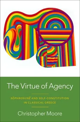 The Virtue of Agency (Cnosť agentúry): Sfrosun a sebakonštitúcia v klasickom Grécku - The Virtue of Agency: Sphrosun and Self-Constitution in Classical Greece